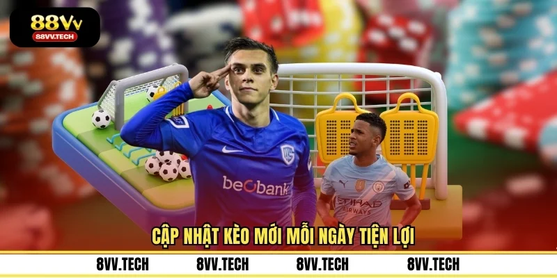 Cập nhật kèo mới mỗi ngày tiện lợi