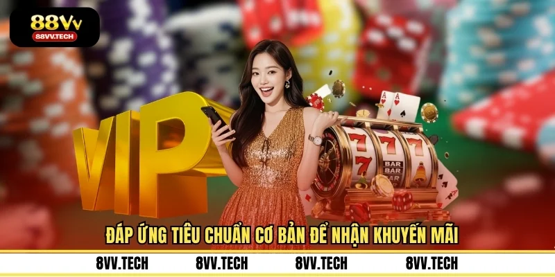 Đáp ứng tiêu chuẩn cơ bản để nhận khuyến mãi