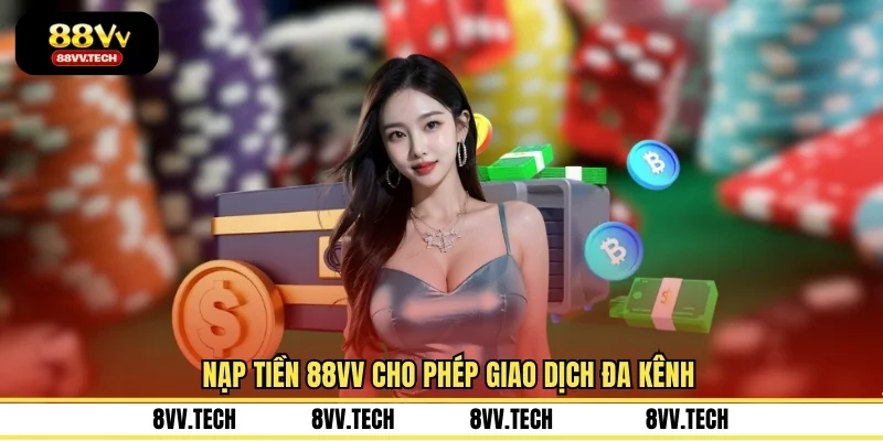 Nạp tiền 88VV cho phép giao dịch đa kênh