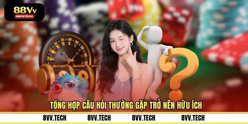 Tổng hợp câu hỏi thường gặp trở nên hữu ích