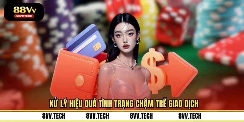 Xử lý hiệu quả tình trạng chậm trễ giao dịch
